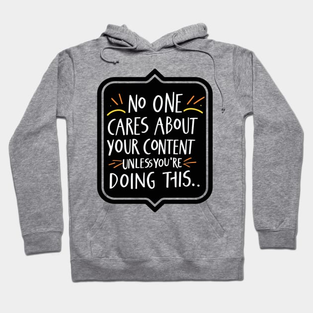 No One Cares About Your Content UNLESS YOURE DOING THIS.. Hoodie by Kingrocker Clothing